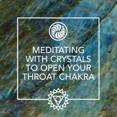 MEDITATING WITH CRYSTALS TO OPEN YOUR THROAT CHAKRA